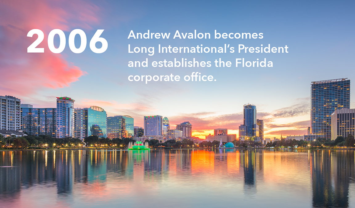 In 2006, Andrew Avalon becomes Long International's President and establishes the Florida corporate office.